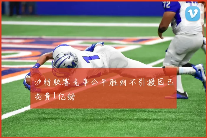 沙特联赛竞争公平胜利不引援因已花费1亿镑